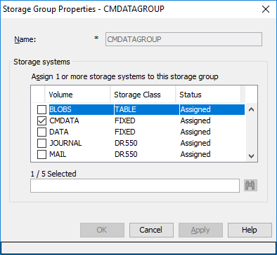 Storage Group Properties 
Stor age systems 
- CMDATAGROUP 
CMDATAGROUP 
Assign I or more storage systems to this storage group 
Volume 
Z] CMDATA 
D DATA 
D JOURNAL 
D MAIL 
Storage Class 
ASLE 
FIXED 
Status 
Assigned 
Assigned 
Assigned 
Assigned 