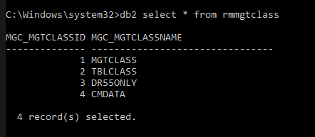 C: \Windows\system32>db2 select from rmmgtclass 
MGTCLASSID 
NGC MGTCLASSNAME 
MGTCLASS 
2 TBLCLASS 
3 DRSSONLY 
4 
CMDATA 
4 record(s) selected 